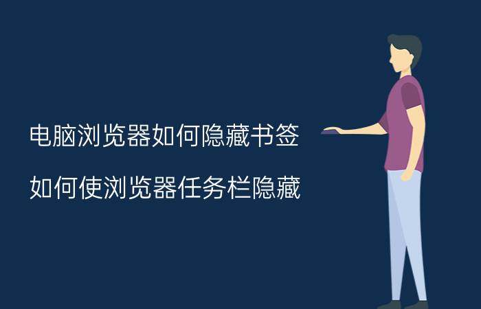 电脑浏览器如何隐藏书签 如何使浏览器任务栏隐藏？